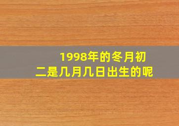 1998年的冬月初二是几月几日出生的呢