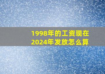 1998年的工资现在2024年发放怎么算