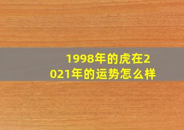 1998年的虎在2021年的运势怎么样