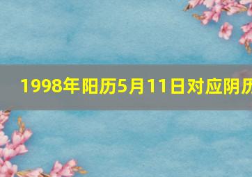 1998年阳历5月11日对应阴历