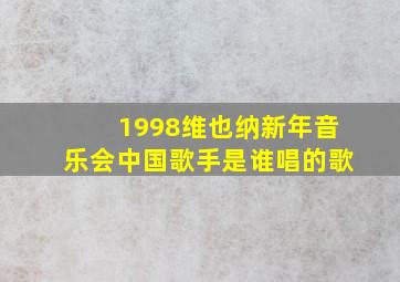 1998维也纳新年音乐会中国歌手是谁唱的歌