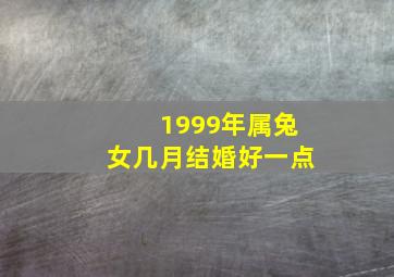 1999年属兔女几月结婚好一点