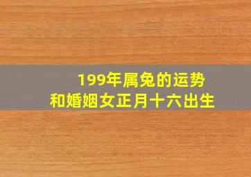 199年属兔的运势和婚姻女正月十六出生