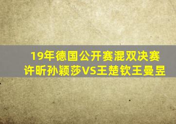 19年德国公开赛混双决赛许昕孙颖莎VS王楚钦王曼昱