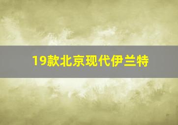 19款北京现代伊兰特