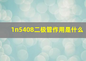 1n5408二极管作用是什么