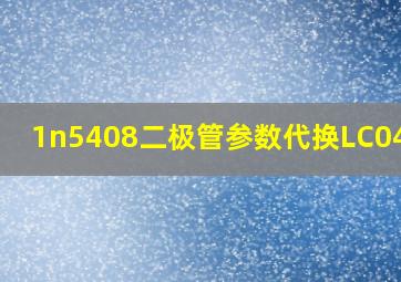 1n5408二极管参数代换LC04-12