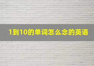 1到10的单词怎么念的英语