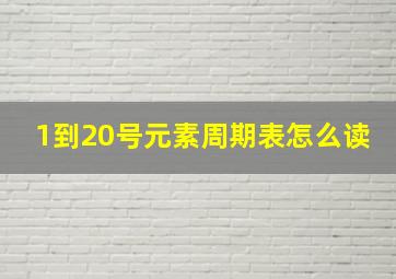 1到20号元素周期表怎么读