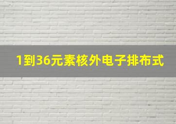 1到36元素核外电子排布式