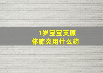 1岁宝宝支原体肺炎用什么药