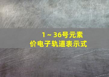 1～36号元素价电子轨道表示式