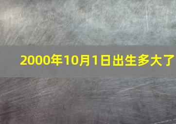 2000年10月1日出生多大了