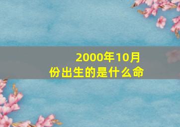 2000年10月份出生的是什么命