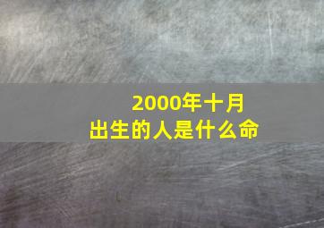 2000年十月出生的人是什么命