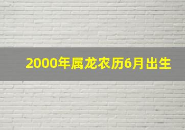 2000年属龙农历6月出生