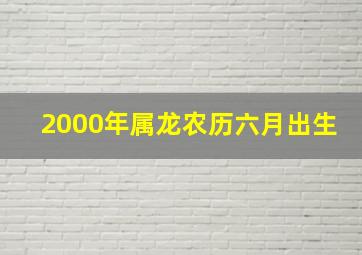 2000年属龙农历六月出生