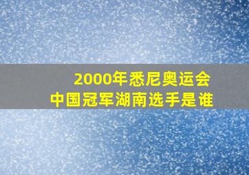 2000年悉尼奥运会中国冠军湖南选手是谁