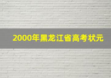 2000年黑龙江省高考状元