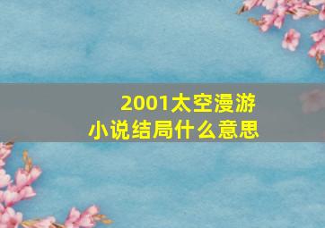 2001太空漫游小说结局什么意思