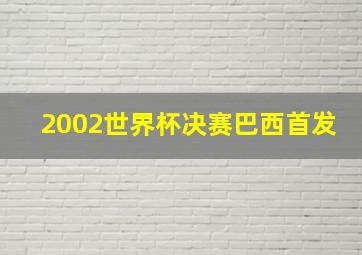 2002世界杯决赛巴西首发