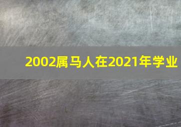 2002属马人在2021年学业