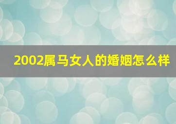 2002属马女人的婚姻怎么样