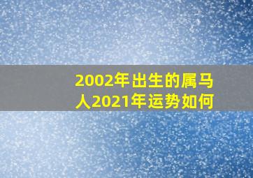 2002年出生的属马人2021年运势如何