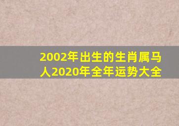 2002年出生的生肖属马人2020年全年运势大全