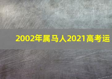 2002年属马人2021高考运