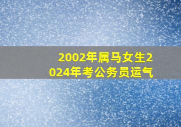 2002年属马女生2024年考公务员运气