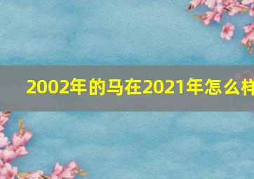 2002年的马在2021年怎么样