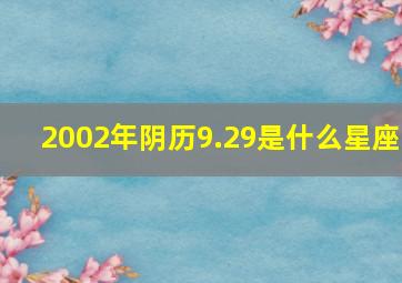 2002年阴历9.29是什么星座