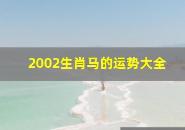 2002生肖马的运势大全