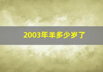 2003年羊多少岁了