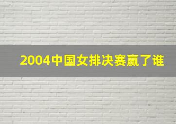 2004中国女排决赛赢了谁