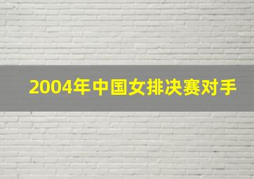 2004年中国女排决赛对手