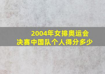 2004年女排奥运会决赛中国队个人得分多少