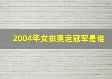 2004年女排奥运冠军是谁