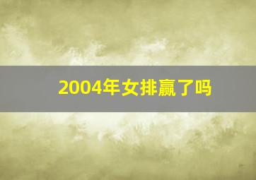 2004年女排赢了吗