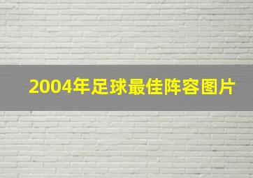 2004年足球最佳阵容图片