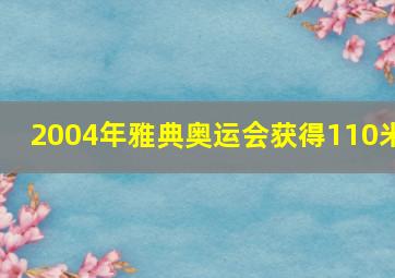 2004年雅典奥运会获得110米