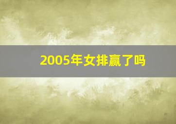 2005年女排赢了吗