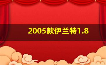 2005款伊兰特1.8