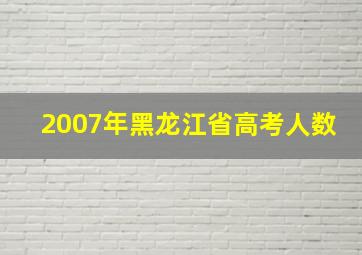 2007年黑龙江省高考人数