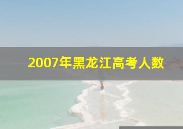 2007年黑龙江高考人数