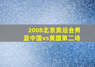 2008北京奥运会男篮中国vs美国第二场