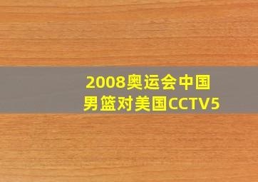 2008奥运会中国男篮对美国CCTV5