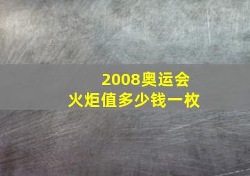 2008奥运会火炬值多少钱一枚