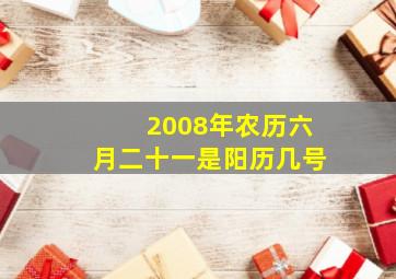 2008年农历六月二十一是阳历几号